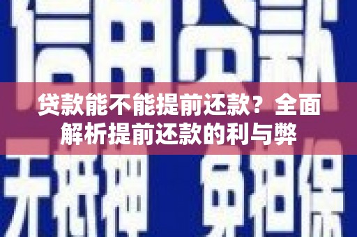 滦南贷款能不能提前还款？全面解析提前还款的利与弊