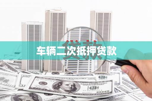 滦南车辆二次抵押贷款