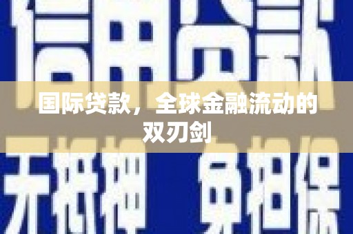 滦南国际贷款，全球金融流动的双刃剑