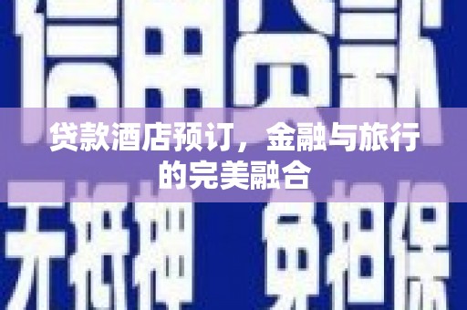 滦南贷款酒店预订，金融与旅行的完美融合