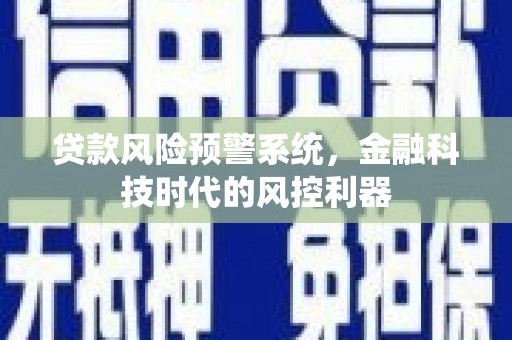 滦南贷款风险预警系统，金融科技时代的风控利器