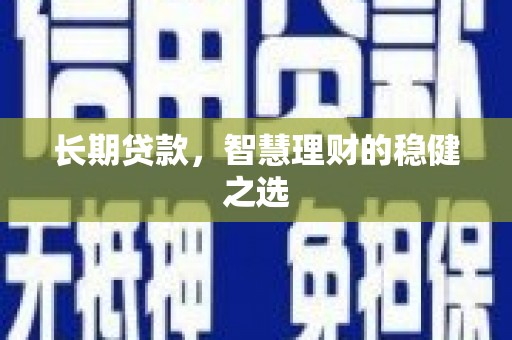 滦南长期贷款，智慧理财的稳健之选