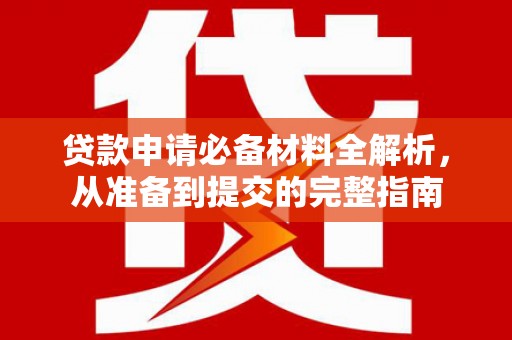 滦南贷款申请必备材料全解析，从准备到提交的完整指南