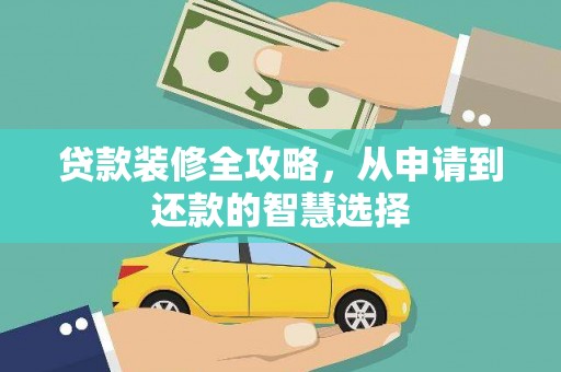 滦南贷款装修全攻略，从申请到还款的智慧选择
