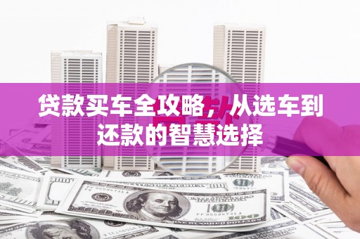 滦南贷款买车全攻略，从选车到还款的智慧选择