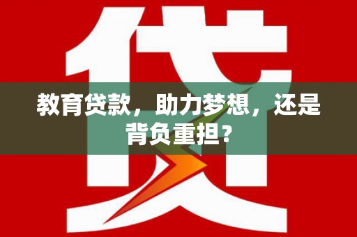 滦南教育贷款，助力梦想，还是背负重担？
