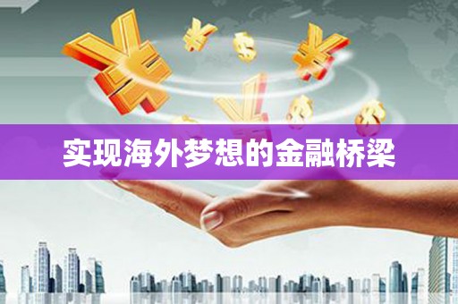 滦南实现海外梦想的金融桥梁