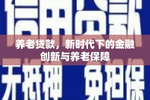 滦南养老贷款，新时代下的金融创新与养老保障