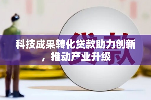 滦南科技成果转化贷款助力创新，推动产业升级