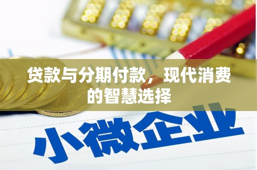 滦南贷款与分期付款，现代消费的智慧选择