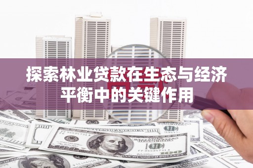 滦南探索林业贷款在生态与经济平衡中的关键作用
