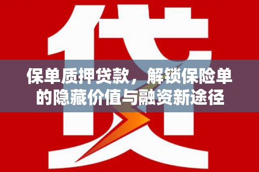 滦南保单质押贷款，解锁保险单的隐藏价值与融资新途径