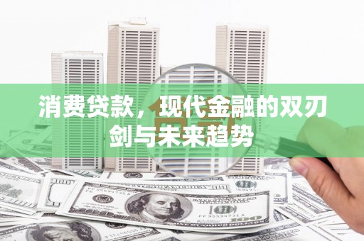滦南消费贷款，现代金融的双刃剑与未来趋势