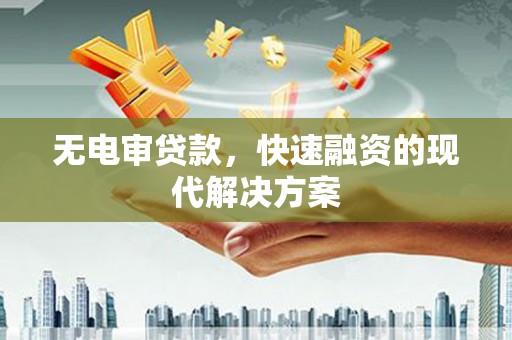 滦南无电审贷款，快速融资的现代解决方案