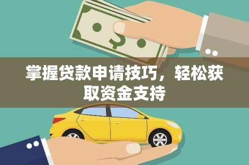 滦南掌握贷款申请技巧，轻松获取资金支持