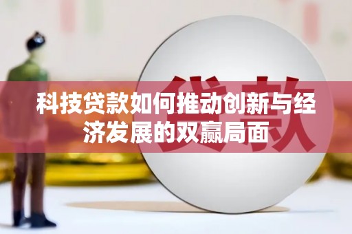 滦南科技贷款如何推动创新与经济发展的双赢局面