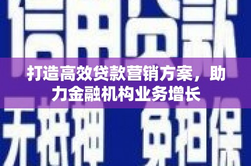 滦南打造高效贷款营销方案，助力金融机构业务增长