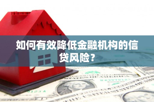 滦南如何有效降低金融机构的信贷风险？