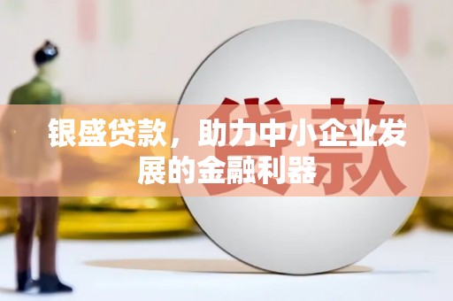滦南银盛贷款，助力中小企业发展的金融利器