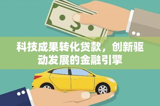 滦南科技成果转化贷款，创新驱动发展的金融引擎