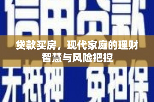 滦南贷款买房，现代家庭的理财智慧与风险把控