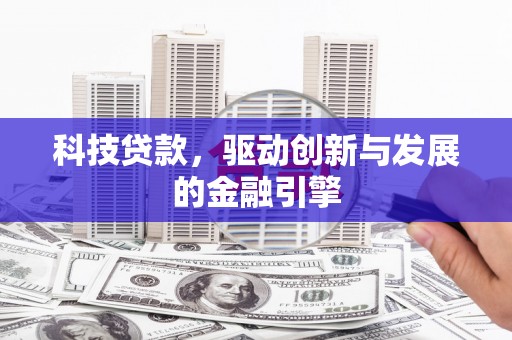 滦南科技贷款，驱动创新与发展的金融引擎