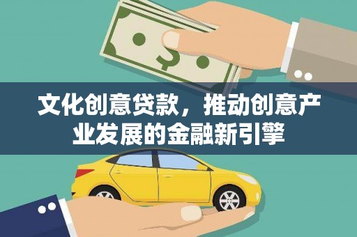 滦南文化创意贷款，推动创意产业发展的金融新引擎