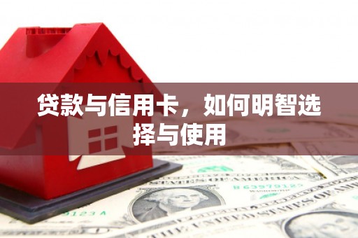 滦南贷款与信用卡，如何明智选择与使用