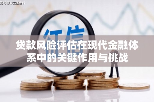 滦南贷款风险评估在现代金融体系中的关键作用与挑战