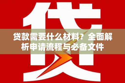 滦南贷款需要什么材料？全面解析申请流程与必备文件