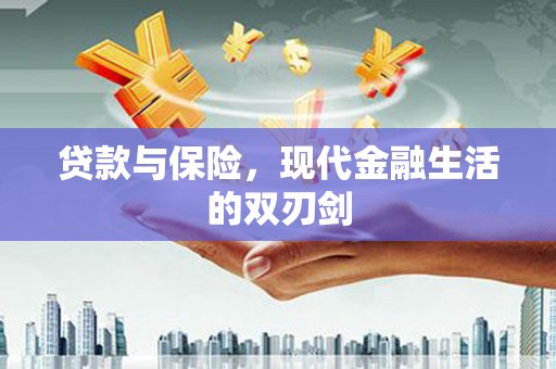 滦南贷款与保险，现代金融生活的双刃剑