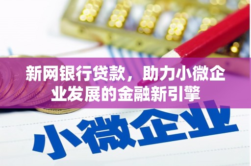 滦南新网银行贷款，助力小微企业发展的金融新引擎