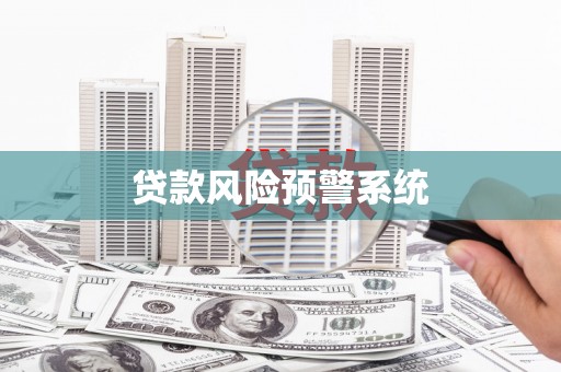 滦南贷款风险预警系统