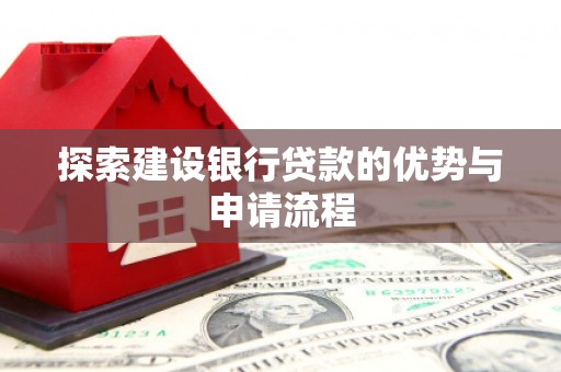 滦南探索建设银行贷款的优势与申请流程