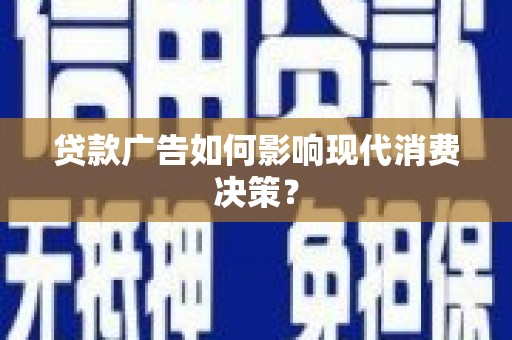 滦南贷款广告如何影响现代消费决策？
