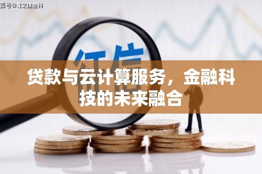 滦南贷款与云计算服务，金融科技的未来融合