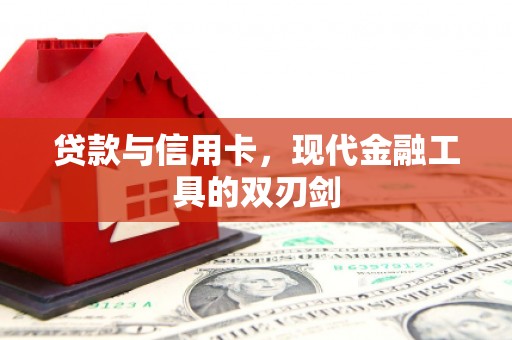 滦南贷款与信用卡，现代金融工具的双刃剑