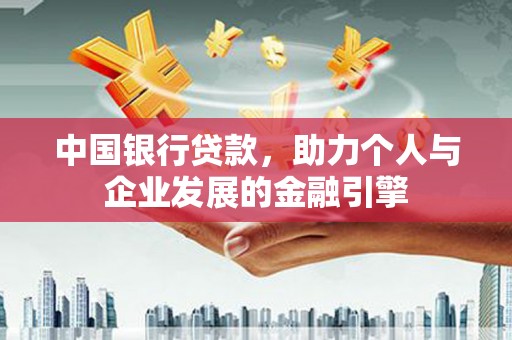 滦南中国银行贷款，助力个人与企业发展的金融引擎