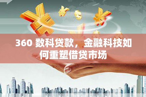 滦南360 数科贷款，金融科技如何重塑借贷市场
