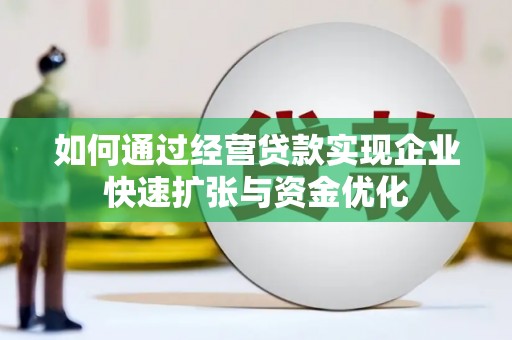 滦南如何通过经营贷款实现企业快速扩张与资金优化