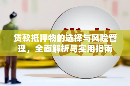滦南贷款抵押物的选择与风险管理，全面解析与实用指南