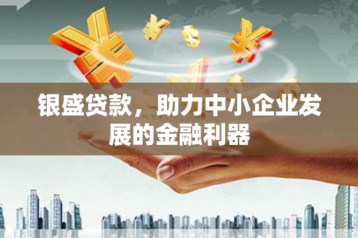 滦南银盛贷款，助力中小企业发展的金融利器