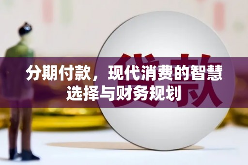 滦南分期付款，现代消费的智慧选择与财务规划
