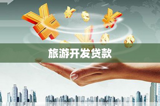滦南旅游开发贷款