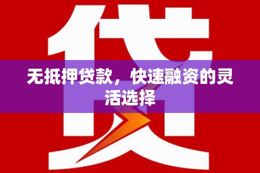 滦南无抵押贷款，快速融资的灵活选择