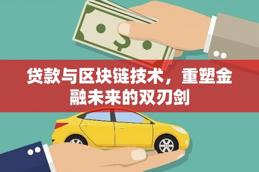 滦南贷款与区块链技术，重塑金融未来的双刃剑