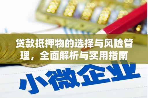 滦南贷款抵押物的选择与风险管理，全面解析与实用指南