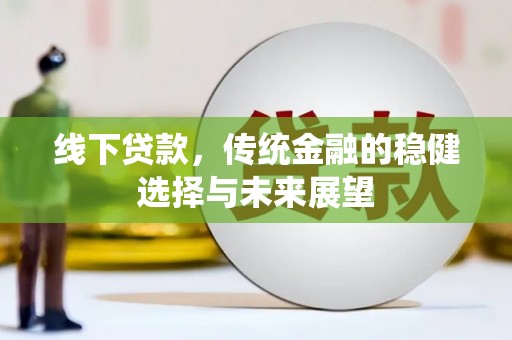 滦南线下贷款，传统金融的稳健选择与未来展望