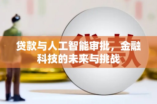 滦南贷款与人工智能审批，金融科技的未来与挑战