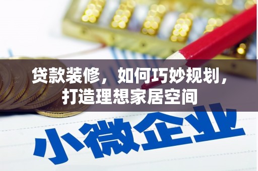 滦南贷款装修，如何巧妙规划，打造理想家居空间